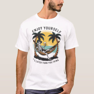 Enjoy Yourself It's Later Than You Think T-Shirt