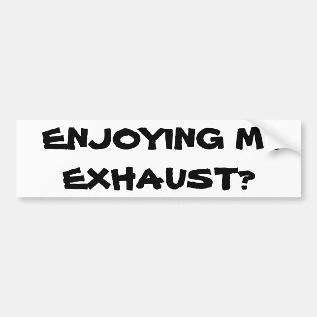 Enjoying My Exhaust? Bumper Sticker (Front)