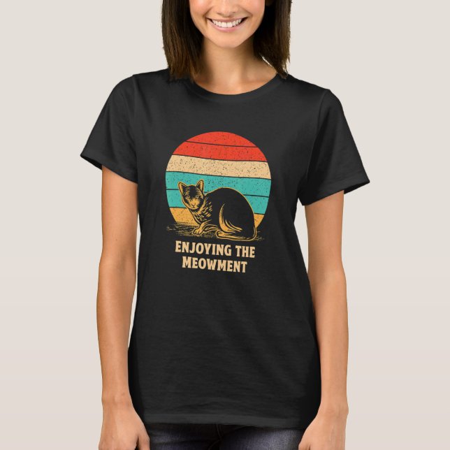 Enjoying the Meowment Cat  Hobby Kitten Pastime Ca T-Shirt (Front)
