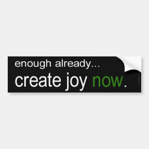 Enough already! - Create Joy Now Bumper Sticker