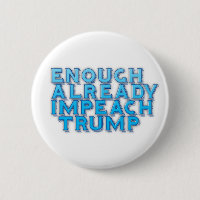 Enough Already Impeach Trump Button