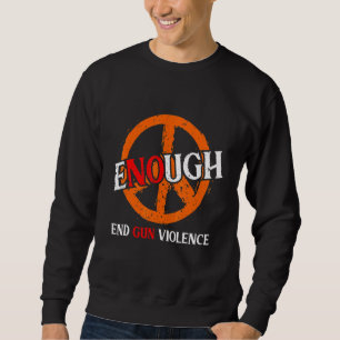 Enough End Gun Violence Awareness Day Wear Orange Sweatshirt