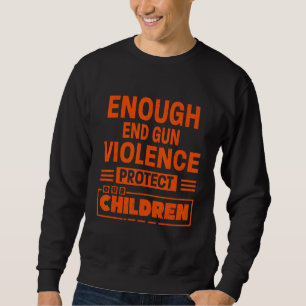 Enough End Gun Violence Protect Our Children Sweatshirt