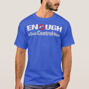 Enough Gun Control Reform Now GunControlNow T-Shirt