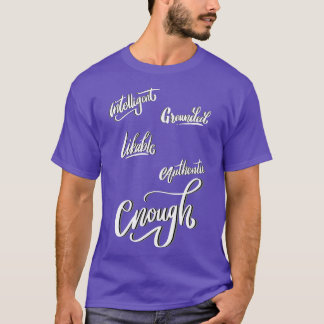 enough intelligent grounded likeable authentic T-Shirt