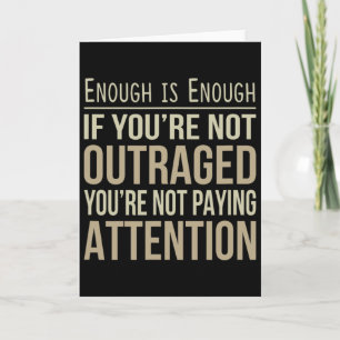 Enough Is Enough - If You're Not Outraged - Anti-t Card