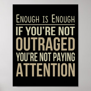 Enough Is Enough - If You're Not Outraged - Anti-t Poster