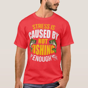 Enough Love Fishing Stress Is Caused By Not Fishin T-Shirt
