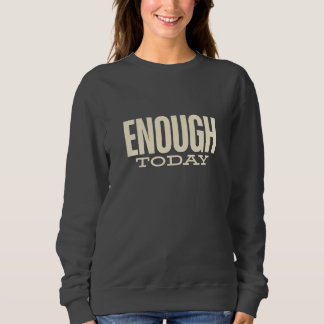 Enough Today –Minimal Motivation Typography Womens Sweatshirt