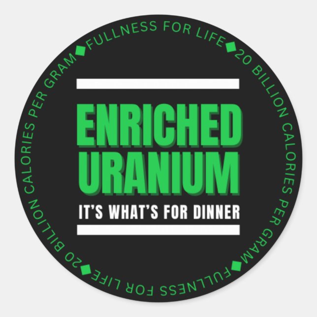 Enriched Uranium - It’s What’s for dinner  Classic Round Sticker (Front)