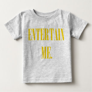 ENTERTAIN ME BABY T-Shirt