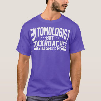 Entomologist But Cockroaches Still Shock Me T-Shirt