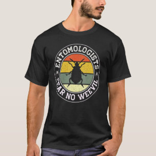 Entomologists Fear No Weevil Entomology Bug T-Shirt
