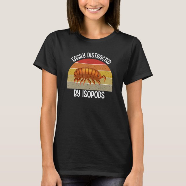 Entomology Easily Distracted By Isopods Funny Isop T-Shirt (Front)