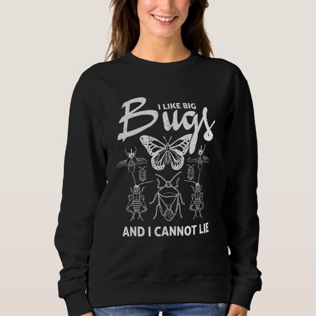 Entomology I Like Big Bugs And I Cannot Lie Insect Sweatshirt (Front)