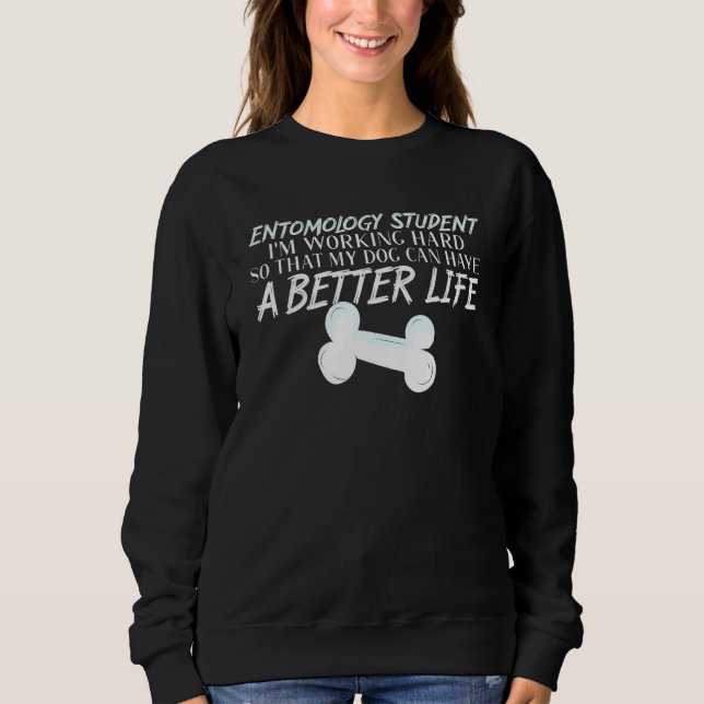 Entomology Student  Dog Better Life Bug Insect Sweatshirt (Front)
