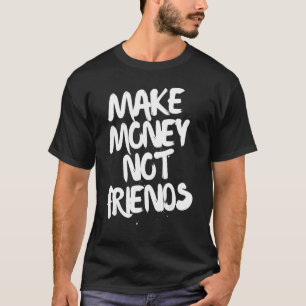 Entrepreneur Motivation Make Money Not Friends T-Shirt