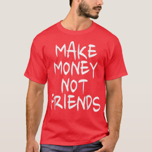 Entrepreneur Motivation Make Money Not Friends T-Shirt