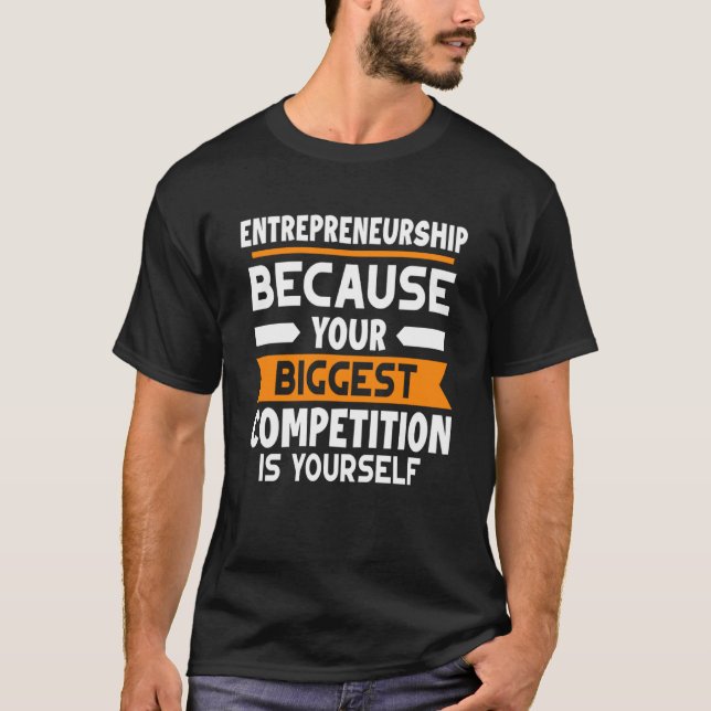 Entrepreneurship  Your Biggest Competition Is Your T-Shirt (Front)