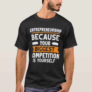 Entrepreneurship Your Biggest Competition Is Your T-Shirt