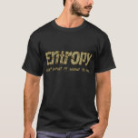 entropy T-Shirt<br><div class="desc">there's a whole law of thermodynamics about it.</div>