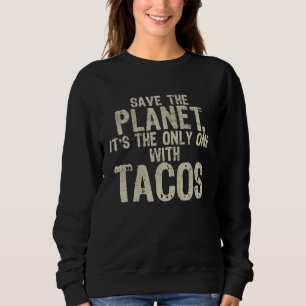 Environment Save The Planet Mexican Food Tacos Sweatshirt