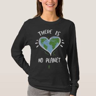 Environmental Protection There Is No Planet B Eart T-Shirt