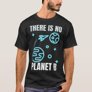 Environmental Protection There Is No Planet B T-Shirt