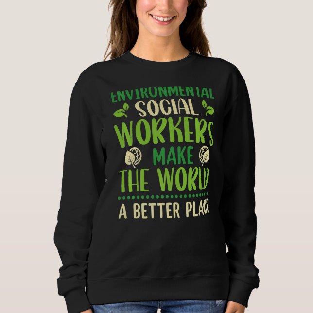 Environmental Social Worker Occupation Environment Sweatshirt (Front)