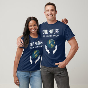 Environmentalism Our Future Is In Our Hands Planet T-Shirt