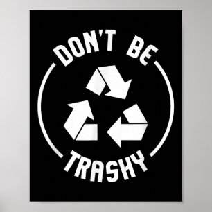 Environmentalist Gifts Dont Be Trashy Recycle  Poster