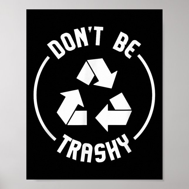 Environmentalist Gifts Dont Be Trashy Recycle  Poster (Front)