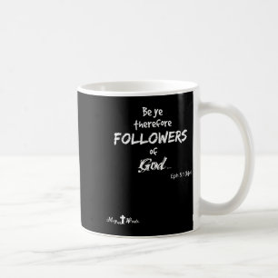 Eph 5_1 Be Ye Therefore Followers Of God Christian Coffee Mug