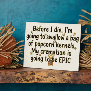 Epic Cremation Popcorn Kernels Funny Plaque