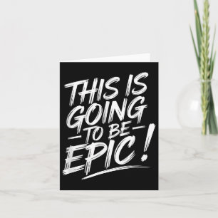 Epic Motivational Quote This Is Going To Be Epic  Card