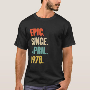 Epic Since April 1970 Birthday - Gift For 51 Year T-Shirt