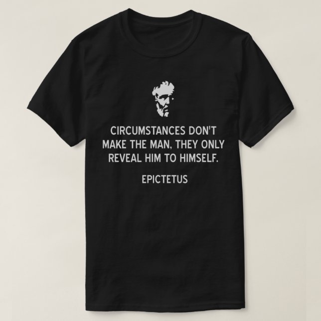 Epictetus Stoic Quote Circumstances Donx27t Make T T-Shirt (Design Front)
