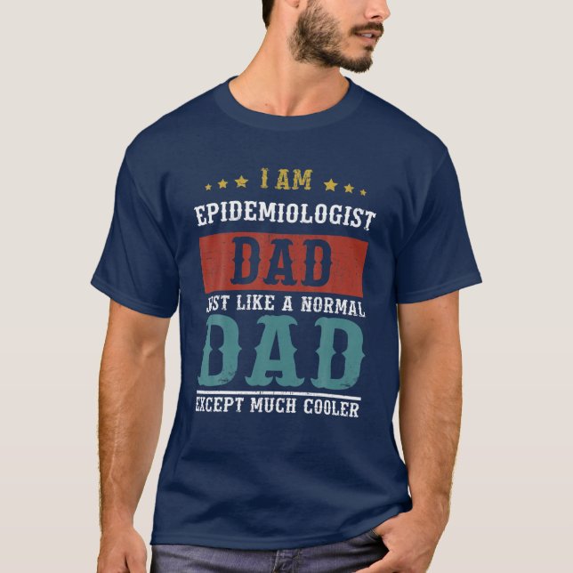 EPIDEMIOLOGIST DAD Fathers Day Funny Daddy Gift T-Shirt (Front)