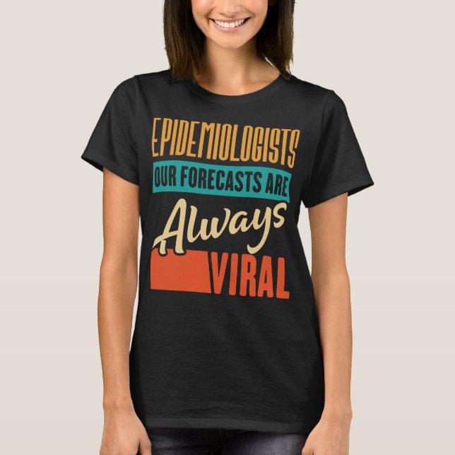 Epidemiologists Our Forecasts Are Always Viral  T-Shirt (Front)