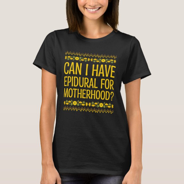 Epidural for Motherhood Sayings Mom Quotes Mother  T-Shirt (Front)