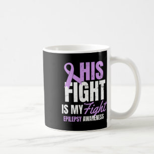 Epilepsy Awareness Design His Fight My Gift  Coffee Mug