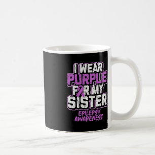 Epilepsy Awareness I Wear Purple For My Sister Coffee Mug