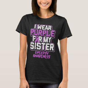 Epilepsy Awareness I Wear Purple For My Sister T-Shirt