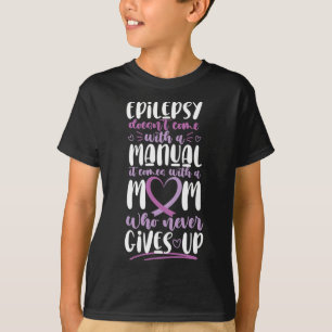 Epilepsy Awareness Mom Doesn't Come With A Manual  T-Shirt