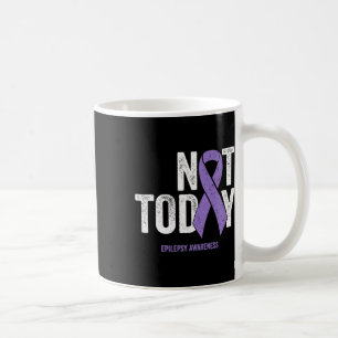 Epilepsy Awareness - Not Today Epileptic Seizure D Coffee Mug