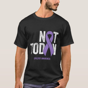 Epilepsy Awareness - Not Today Epileptic Seizure D T-Shirt