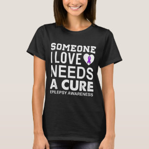 Epilepsy awareness someone i love needs a  T-Shirt