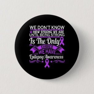 Epilepsy Awareness - We Dont Know How Strong We Ar 6 Cm Round Badge
