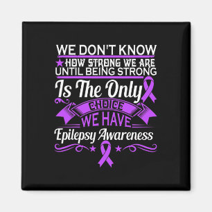 Epilepsy Awareness - We Dont Know How Strong We Ar Magnet