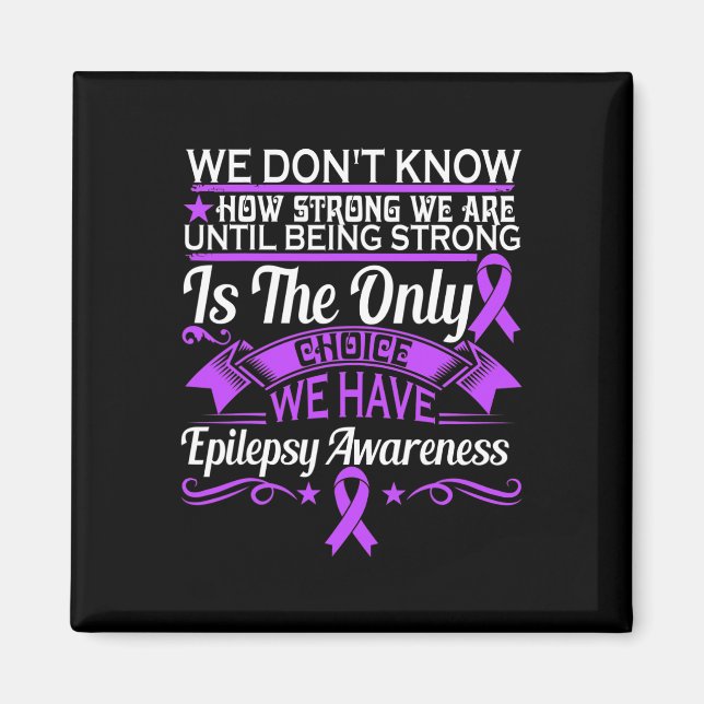 Epilepsy Awareness - We Dont Know How Strong We Ar Magnet (Front)